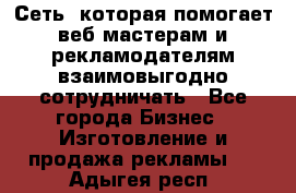 Сеть, которая помогает веб-мастерам и рекламодателям взаимовыгодно сотрудничать - Все города Бизнес » Изготовление и продажа рекламы   . Адыгея респ.